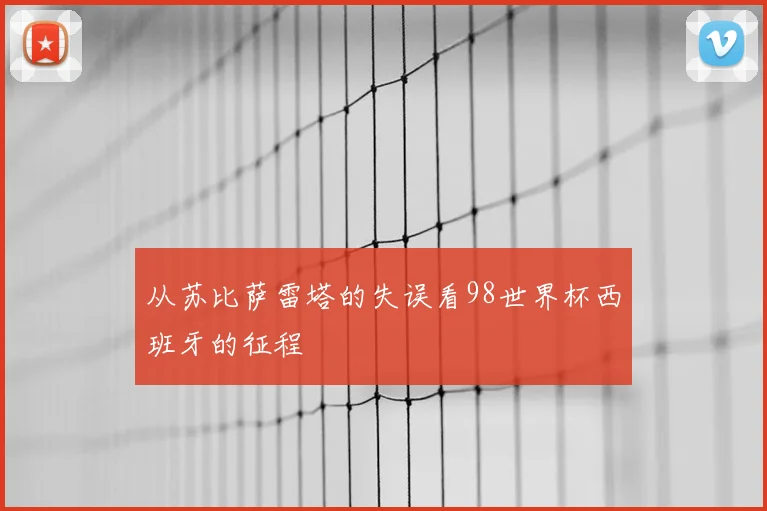 从苏比萨雷塔的失误看98世界杯西班牙的征程