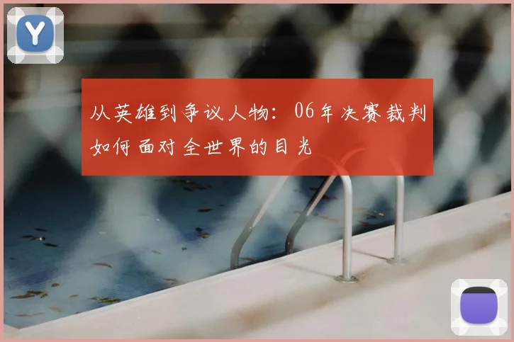 从英雄到争议人物：06年决赛裁判如何面对全世界的目光