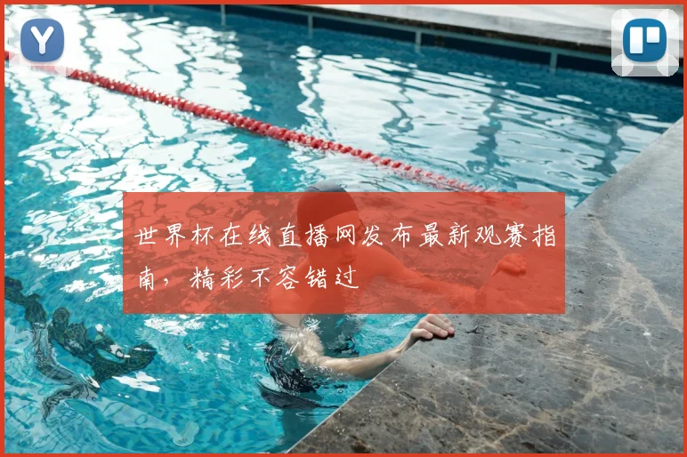 世界杯在线直播网发布最新观赛指南，精彩不容错过