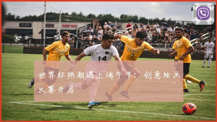 世界杯热潮遇上端午节：创意绘画大赛开启